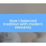 How I balanced tradition with modern elements