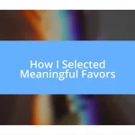 How I Selected Meaningful Favors