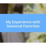 My Experience with Seasonal Favorites