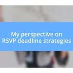 My perspective on RSVP deadline strategies