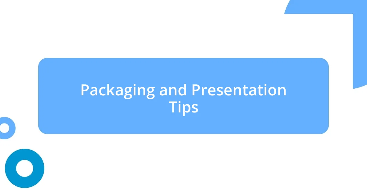 Packaging and Presentation Tips