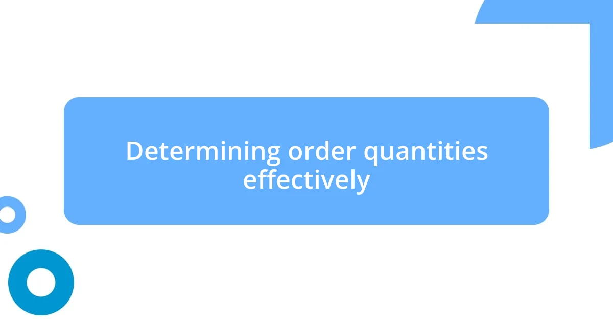 Determining order quantities effectively